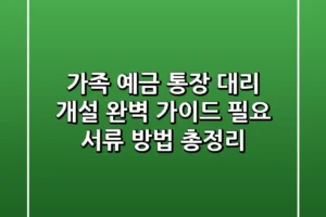 가족 예금 통장 대리 개설 완벽 가이드 필요 서류 방법 총정리