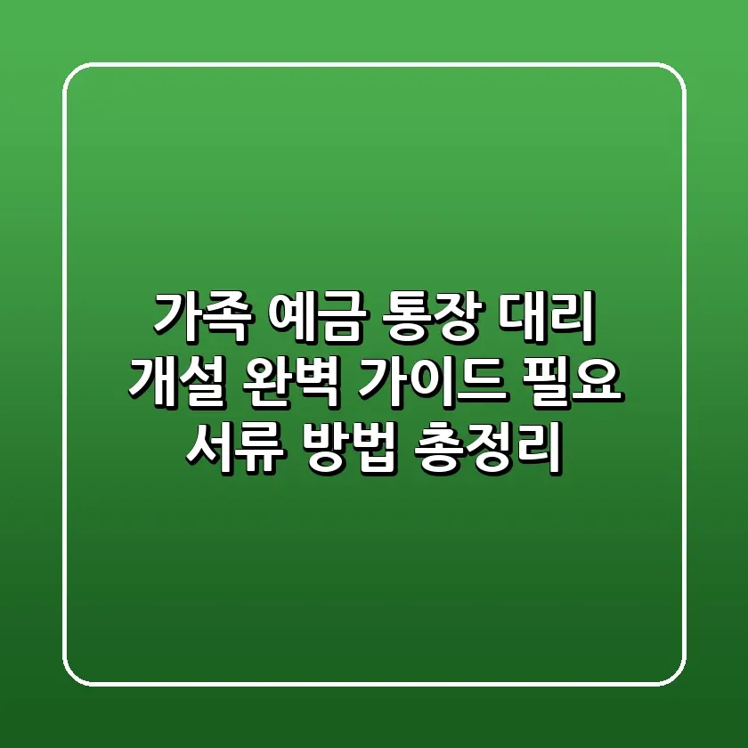 가족 예금 통장 대리 개설 완벽 가이드 필요 서류 방법 총정리