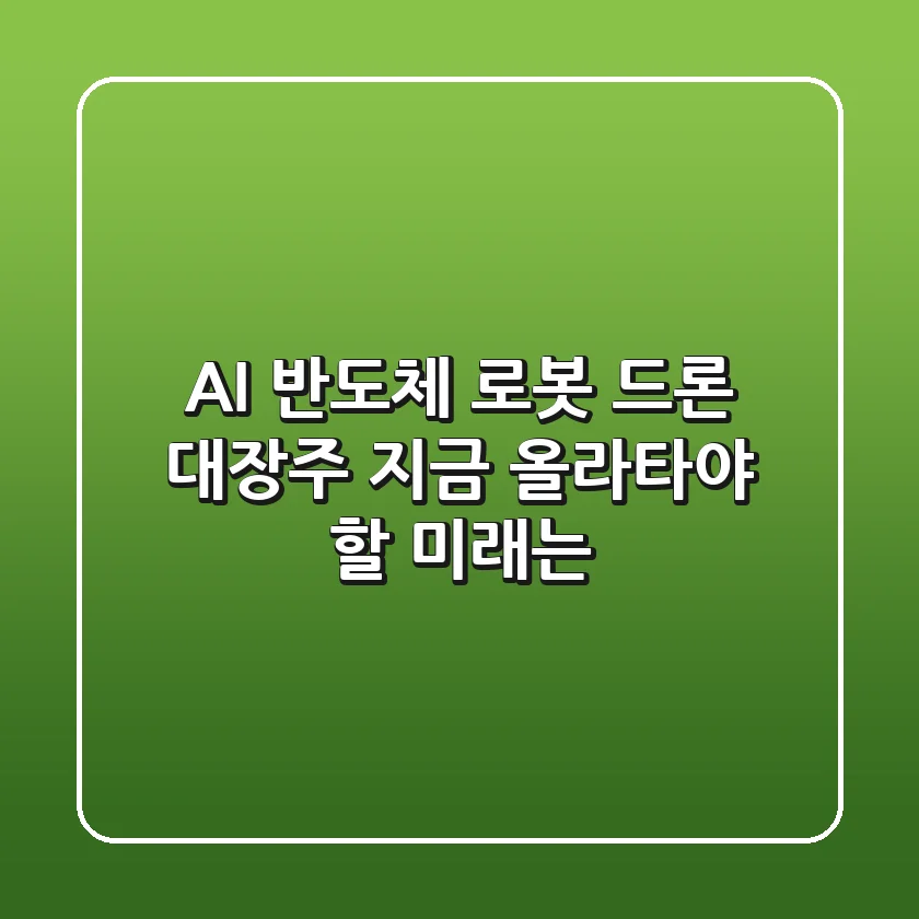 AI 반도체 로봇 드론 대장주 지금 올라타야 할 미래는