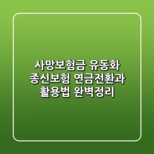 사망보험금 유동화: 종신보험 연금전환과 활용법 완벽정리