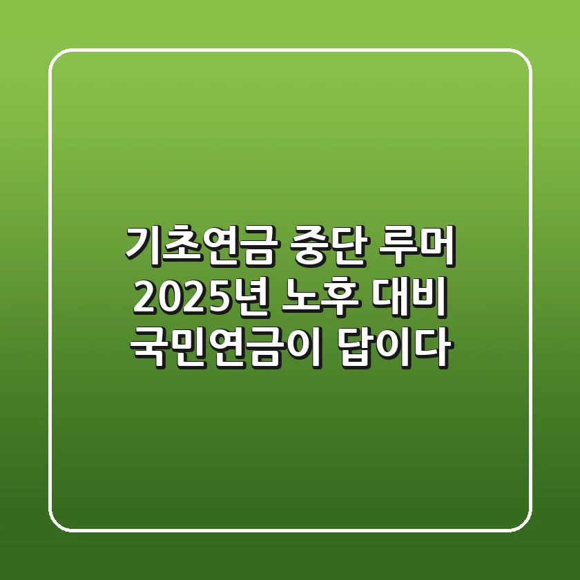 기초연금 중단 루머? 2025년 노후 대비, 국민연금이 답이다!
