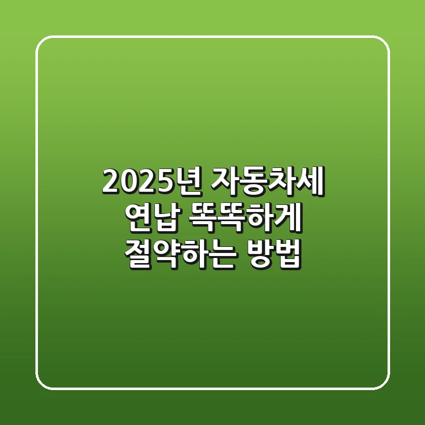 2025년 자동차세 연납: 똑똑하게 절약하는 방법