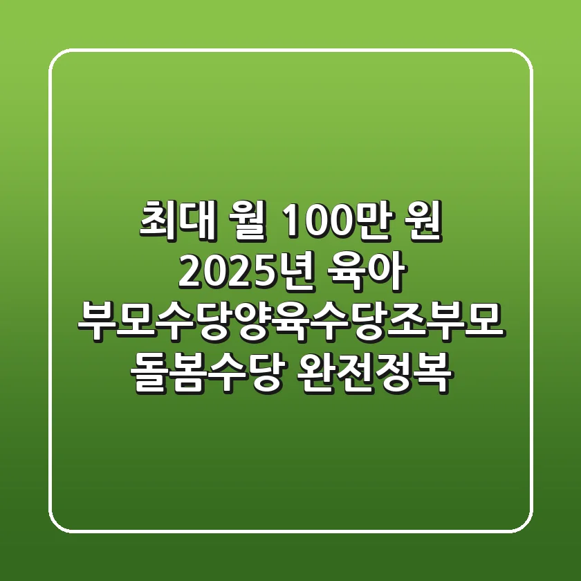 최대 월 100만 원! 2025년 육아, 부모수당·양육수당·조부모 돌봄수당 완전정복