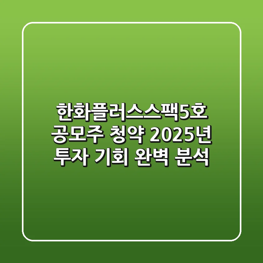 한화플러스스팩5호 공모주 청약, 2025년 투자 기회 완벽 분석!