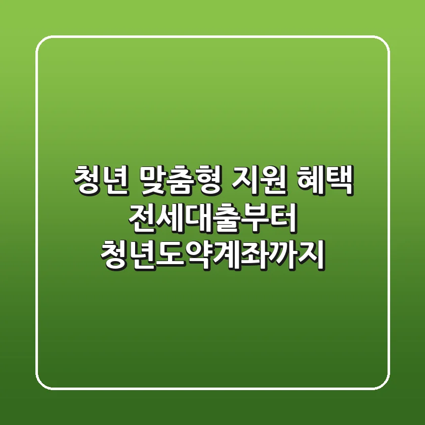 청년 맞춤형 지원 혜택: 전세대출부터 청년도약계좌까지!