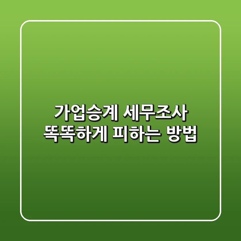 가업승계 세무조사, 똑똑하게 피하는 방법!