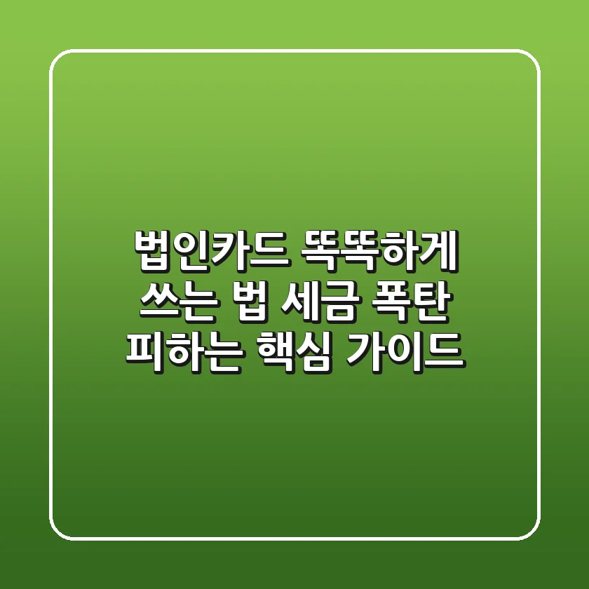법인카드 똑똑하게 쓰는 법: 세금 폭탄 피하는 핵심 가이드