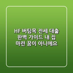 HF 버팀목 전세 대출 완벽 가이드: 내 집 마련, 꿈이 아니에요!