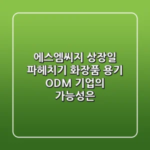 에스엠씨지 상장일 파헤치기: 화장품 용기 ODM 기업의 가능성은?
