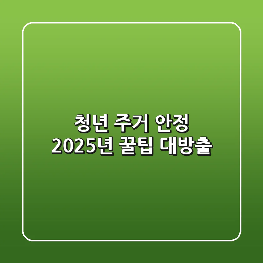 🏠 청년 주거 안정, 2025년 꿀팁 대방출! 💰