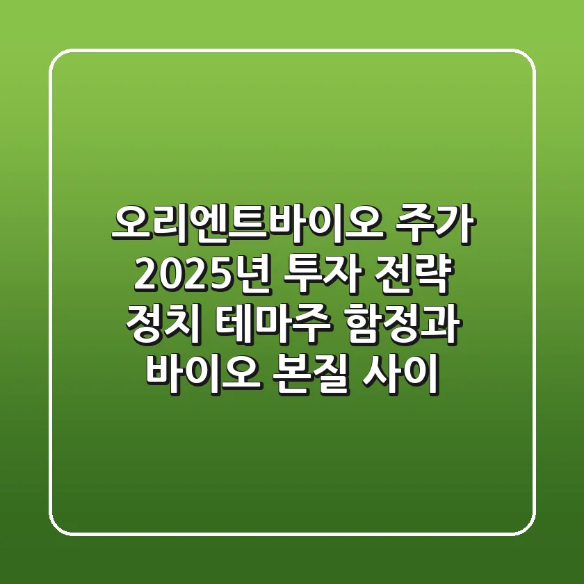 오리엔트바이오 주가, 2025년 투자 전략: 정치 테마주 함정과 바이오 본질 사이