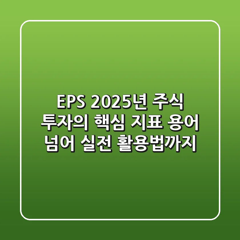 EPS, 2025년 주식 투자의 핵심 지표: 용어 넘어 실전 활용법까지