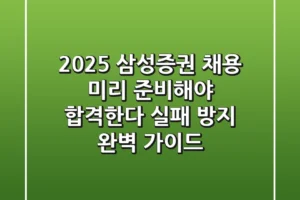 2025 삼성증권 채용, 미리 준비해야 합격한다! (실패 방지 완벽 가이드)
