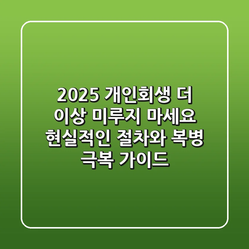 2025 개인회생, 더 이상 미루지 마세요! 현실적인 절차와 복병 극복 가이드