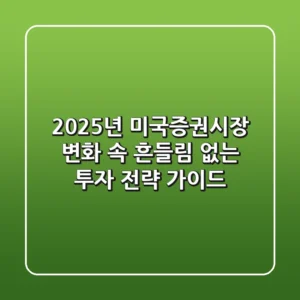 2025년 미국증권시장: 변화 속 흔들림 없는 투자 전략 가이드