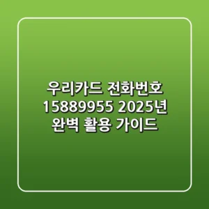 우리카드 전화번호 1588-9955? 2025년 완벽 활용 가이드