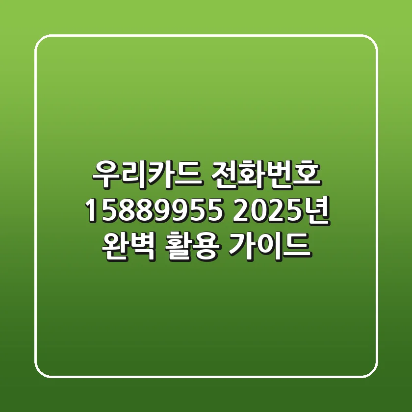 우리카드 전화번호 1588-9955? 2025년 완벽 활용 가이드