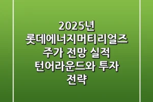 2025년 롯데에너지머티리얼즈 주가 전망, 실적 턴어라운드와 투자 전략