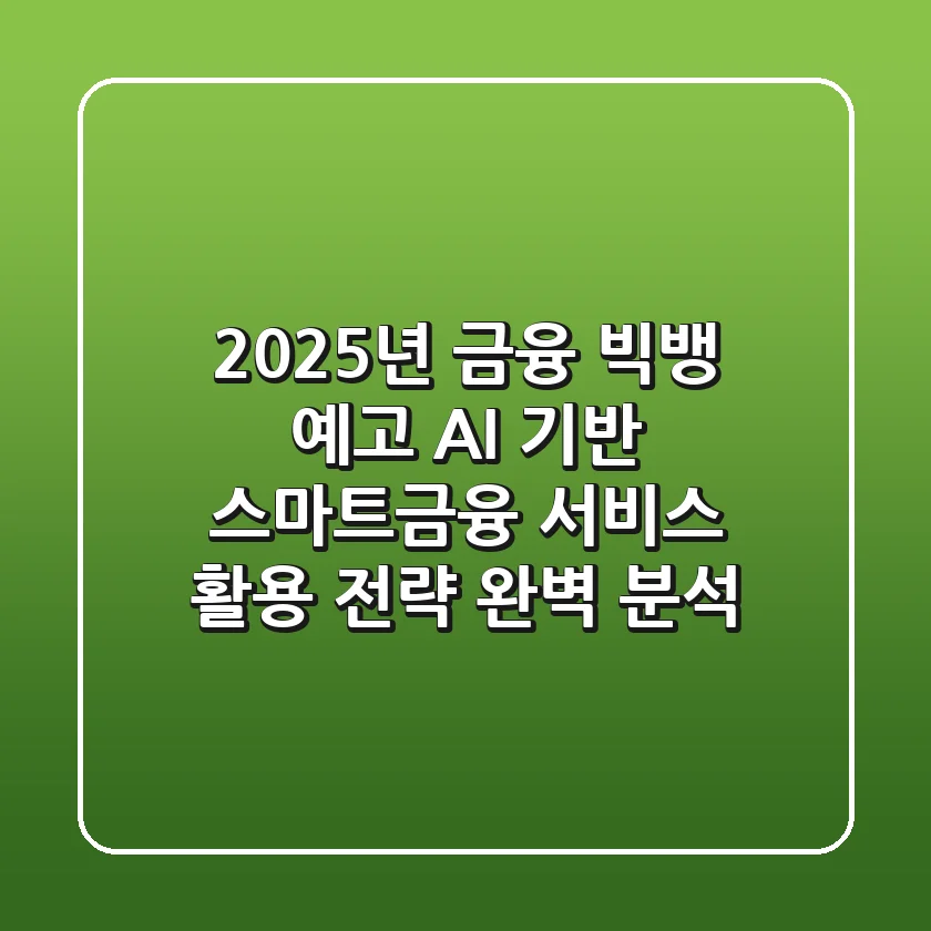 "2025년 금융 빅뱅 예고", AI 기반 스마트금융 서비스 활용 전략 완벽 분석