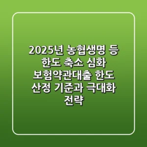 "2025년 농협생명 등 한도 축소 심화", 보험약관대출 한도 산정 기준과 극대화 전략