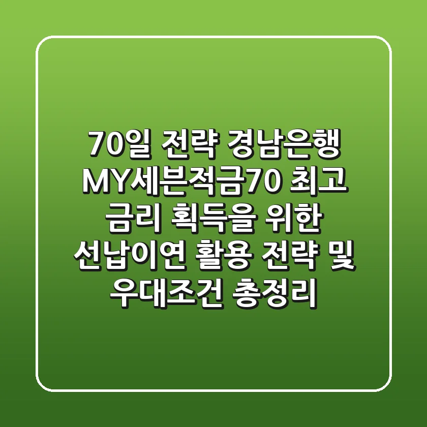 "70일 전략" 경남은행 MY세븐적금70, 최고 금리 획득을 위한 선납이연 활용 전략 및 우대조건 총정리