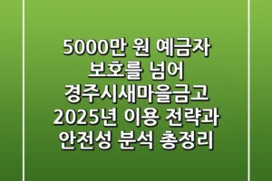 “5,000만 원 예금자 보호를 넘어”, 경주시새마을금고 2025년 이용 전략과 안전성 분석 총정리