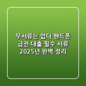 "무서류는 없다!", 핸드폰 급전 대출 필수 서류 2025년 완벽 정리