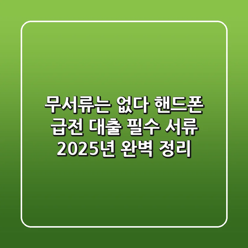 "무서류는 없다!", 핸드폰 급전 대출 필수 서류 2025년 완벽 정리