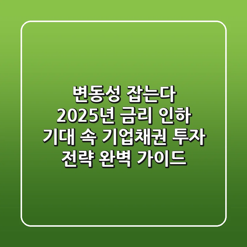 "변동성 잡는다", 2025년 금리 인하 기대 속 기업채권 투자 전략 완벽 가이드