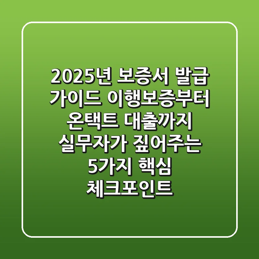 "2025년 보증서 발급 가이드: 이행보증부터 온택트 대출까지, 실무자가 짚어주는 5가지 핵심 체크포인트"