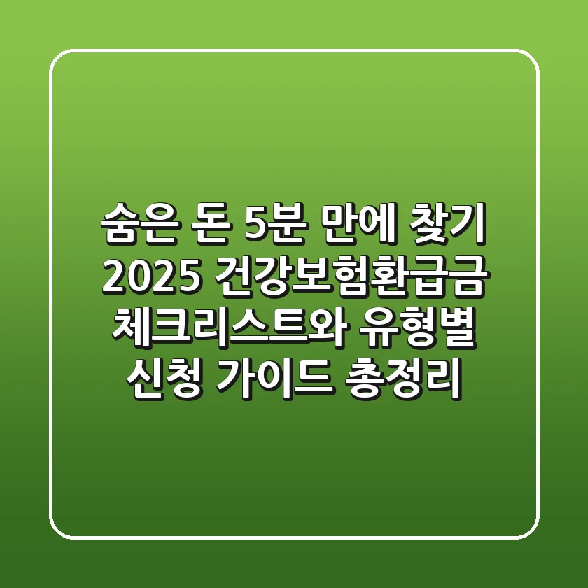 "숨은 돈 5분 만에 찾기", 2025 건강보험환급금 체크리스트와 유형별 신청 가이드 총정리