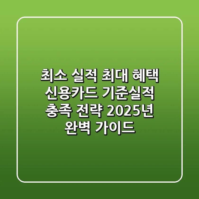 "최소 실적, 최대 혜택", 신용카드 기준실적 충족 전략: 2025년 완벽 가이드