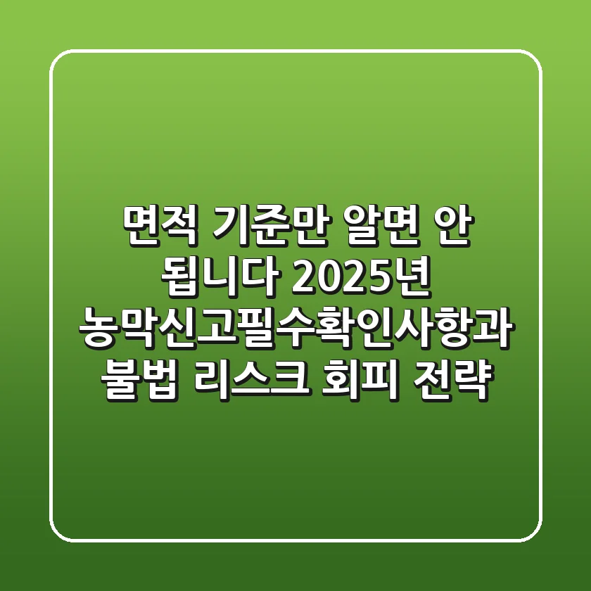 "면적 기준만 알면 안 됩니다", 2025년 농막신고필수확인사항과 불법 리스크 회피 전략