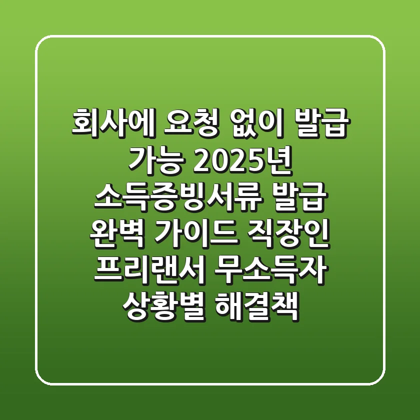 "회사에 요청 없이 발급 가능", 2025년 소득증빙서류 발급 완벽 가이드: 직장인, 프리랜서, 무소득자 상황별 해결책