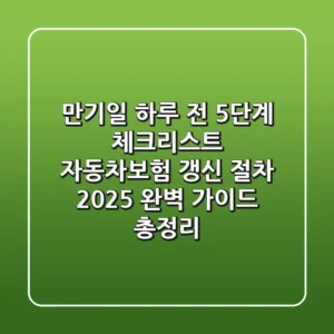 "만기일 하루 전, 5단계 체크리스트", 자동차보험 갱신 절차 2025 완벽 가이드 총정리