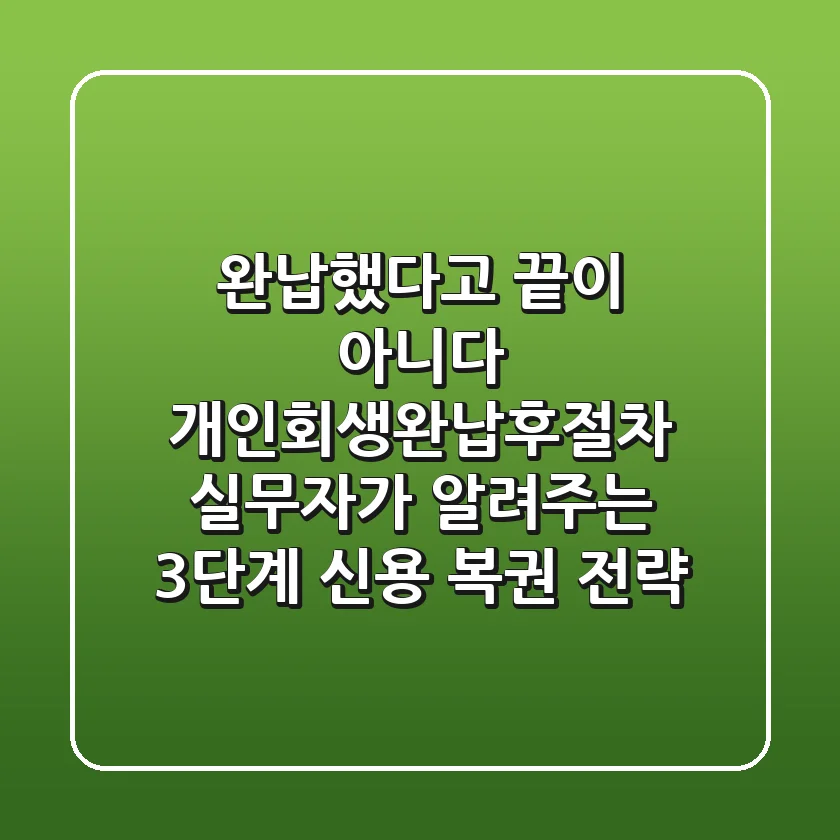 "완납했다고 끝이 아니다!" 개인회생완납후절차, 실무자가 알려주는 3단계 신용 복권 전략