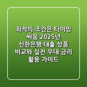 "최적의 조건은 타이밍 싸움", 2025년 신한은행 대출 상품 비교와 실전 우대 금리 활용 가이드