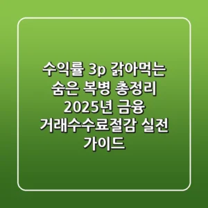 "수익률 3%p 갉아먹는 숨은 복병 총정리", 2025년 금융 거래수수료절감 실전 가이드