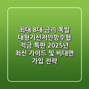 "최대 8%대 금리 폭발?", 대형기선저인망수협 적금 특판 2025년 최신 가이드 및 비대면 가입 전략