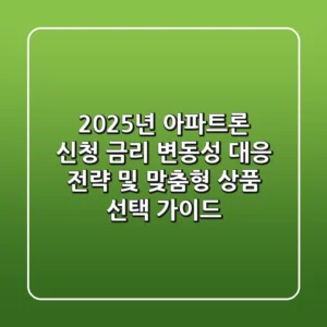 "2025년 아파트론 신청", 금리 변동성 대응 전략 및 맞춤형 상품 선택 가이드