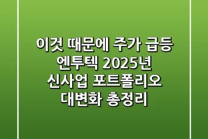 “이것 때문에 주가 급등?”, 엔투텍 2025년 신사업 포트폴리오 대변화 총정리