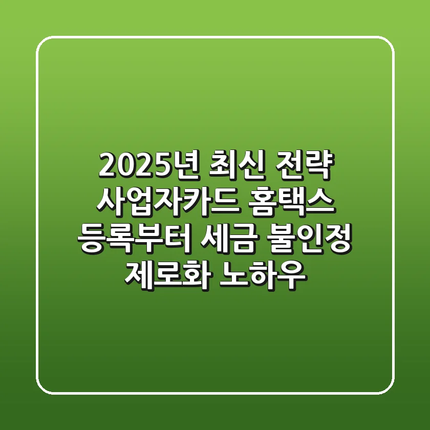 "2025년 최신 전략", 사업자카드 홈택스 등록부터 세금 불인정 제로화 노하우
