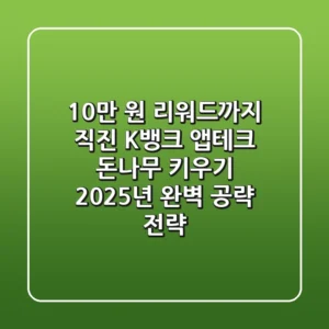 "10만 원 리워드까지 직진", K뱅크 앱테크 돈나무 키우기 2025년 완벽 공략 전략