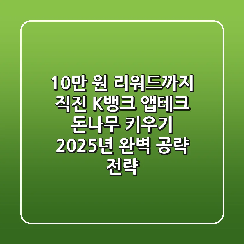 "10만 원 리워드까지 직진", K뱅크 앱테크 돈나무 키우기 2025년 완벽 공략 전략